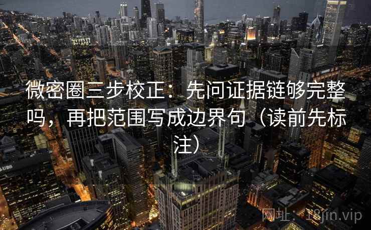 微密圈三步校正：先问证据链够完整吗，再把范围写成边界句（读前先标注）