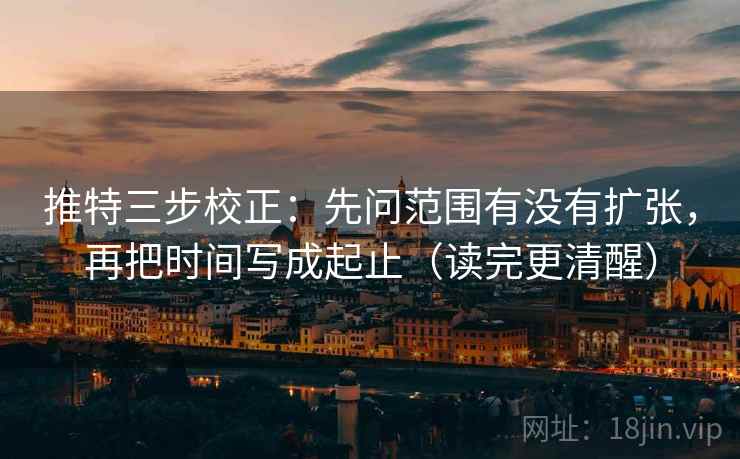 推特三步校正：先问范围有没有扩张，再把时间写成起止（读完更清醒）