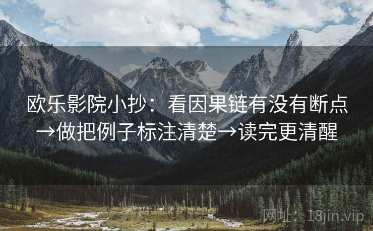 欧乐影院小抄：看因果链有没有断点→做把例子标注清楚→读完更清醒