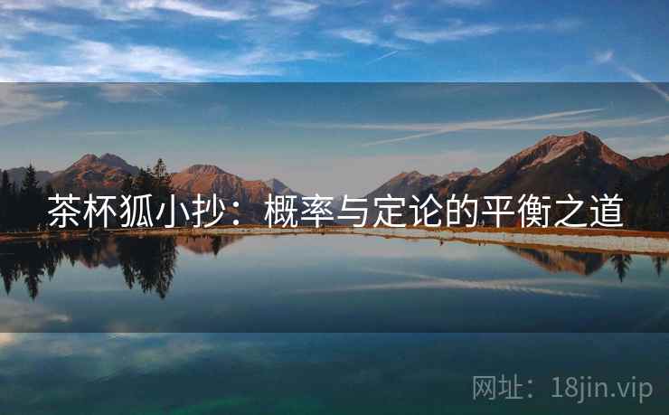 茶杯狐小抄:概率与定论的平衡之道 茶杯狐小抄:概率与定论的平衡之道
