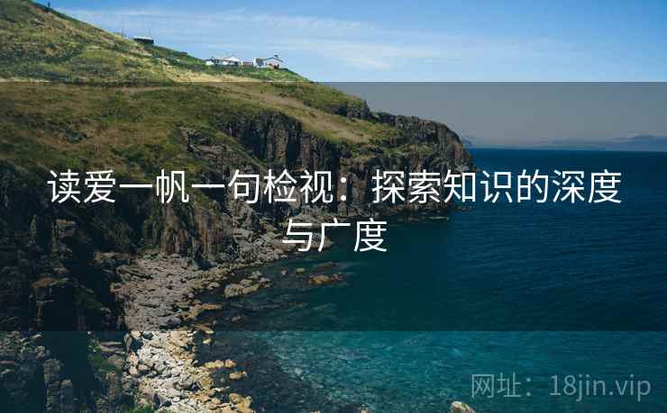 读爱一帆一句检视：探索知识的深度与广度
